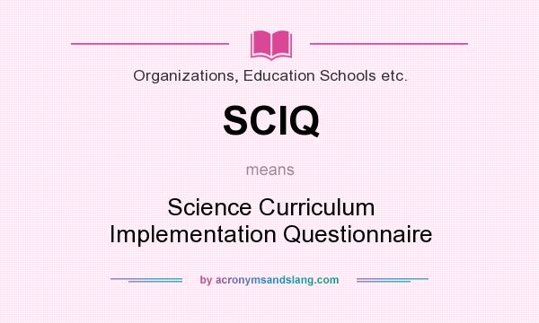 What does SCIQ mean? It stands for Science Curriculum Implementation Questionnaire