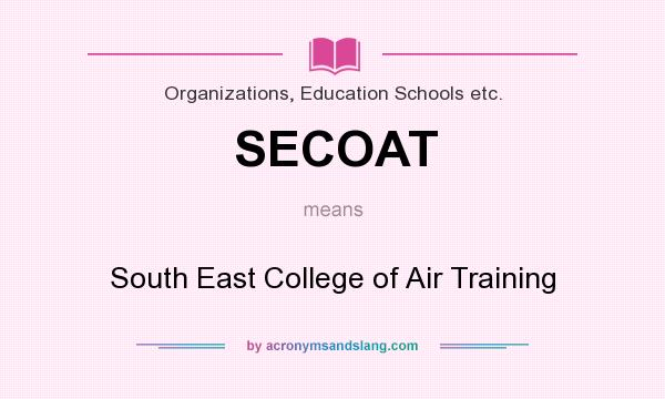 What does SECOAT mean? It stands for South East College of Air Training