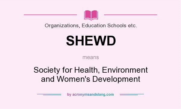 What does SHEWD mean? It stands for Society for Health, Environment and Women`s Development