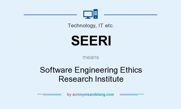 What does SEERI mean? It stands for Software Engineering Ethics Research Institute