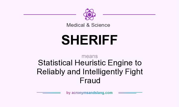 What does SHERIFF mean? It stands for Statistical Heuristic Engine to Reliably and Intelligently Fight Fraud