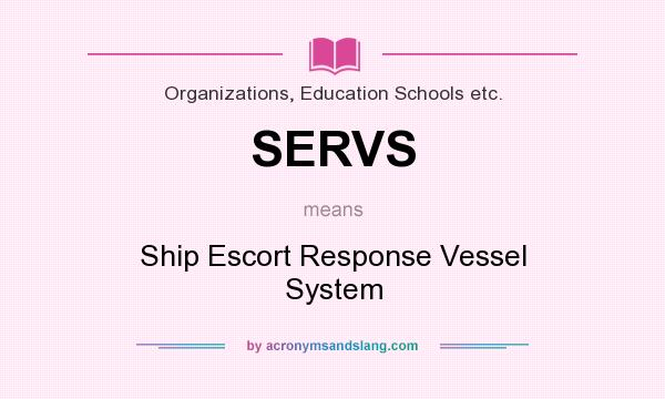What does SERVS mean? It stands for Ship Escort Response Vessel System