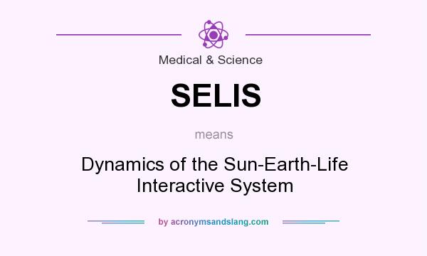 What does SELIS mean? It stands for Dynamics of the Sun-Earth-Life Interactive System