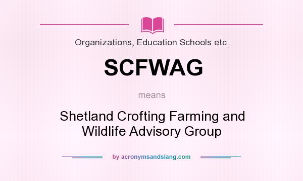 What does SCFWAG mean? It stands for Shetland Crofting Farming and Wildlife Advisory Group