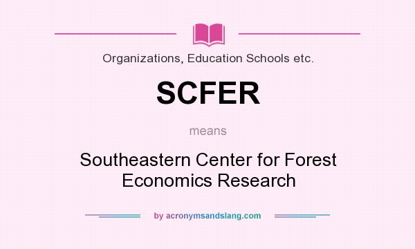 What does SCFER mean? It stands for Southeastern Center for Forest Economics Research
