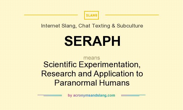 What does SERAPH mean? It stands for Scientific Experimentation, Research and Application to Paranormal Humans