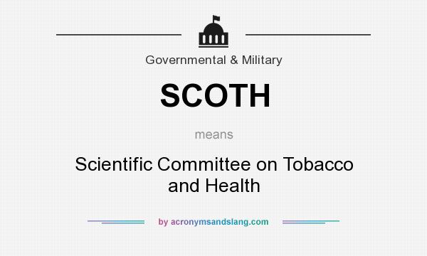 What does SCOTH mean? It stands for Scientific Committee on Tobacco and Health