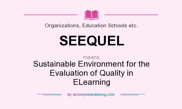 What does SEEQUEL mean? It stands for Sustainable Environment for the Evaluation of Quality in ELearning