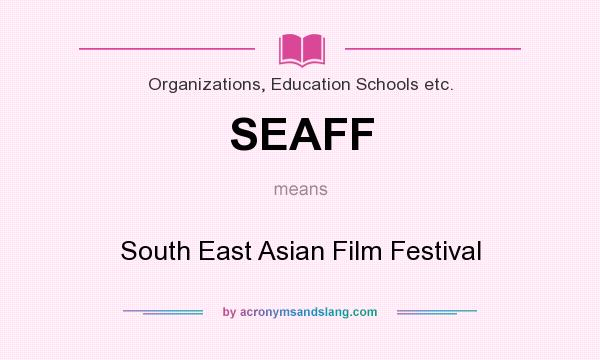 What does SEAFF mean? It stands for South East Asian Film Festival