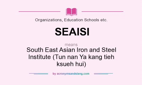 What does SEAISI mean? It stands for South East Asian Iron and Steel Institute (Tun nan Ya kang tieh ksueh hui)