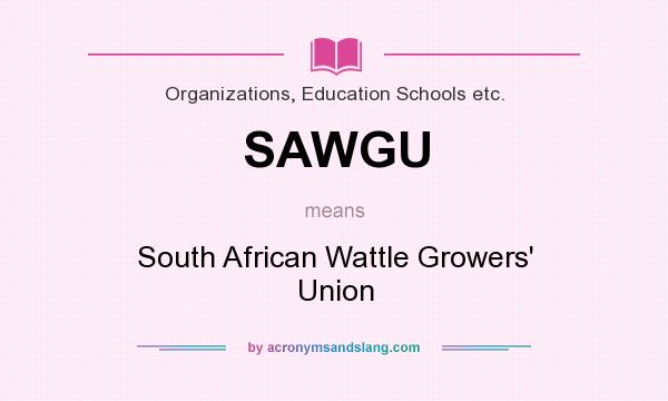 What does SAWGU mean? It stands for South African Wattle Growers` Union