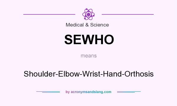 What does SEWHO mean? It stands for Shoulder-Elbow-Wrist-Hand-Orthosis