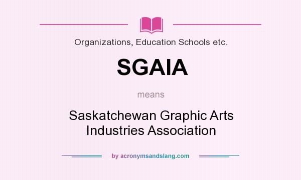 What does SGAIA mean? It stands for Saskatchewan Graphic Arts Industries Association