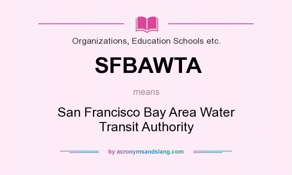 What does SFBAWTA mean? It stands for San Francisco Bay Area Water Transit Authority