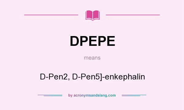 What does DPEPE mean? It stands for D-Pen2, D-Pen5]-enkephalin