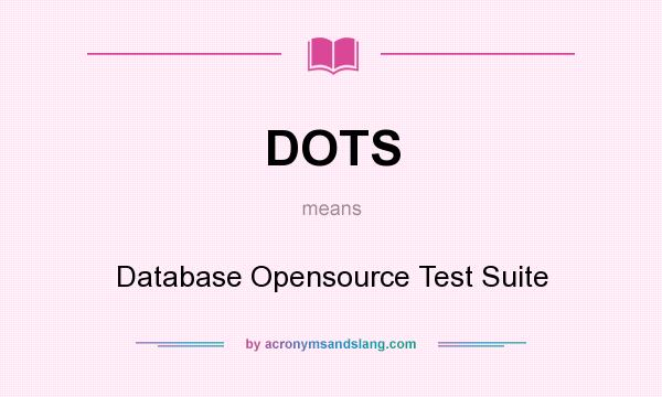 What does DOTS mean? It stands for Database Opensource Test Suite