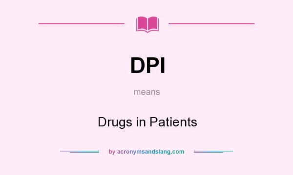 What does DPI mean? It stands for Drugs in Patients