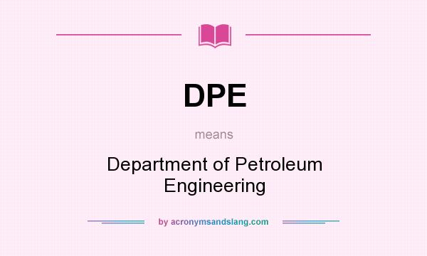 What does DPE mean? It stands for Department of Petroleum Engineering