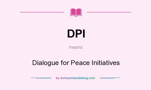 What does DPI mean? It stands for Dialogue for Peace Initiatives