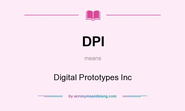 What does DPI mean? It stands for Digital Prototypes Inc