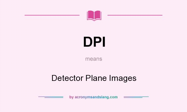 What does DPI mean? It stands for Detector Plane Images