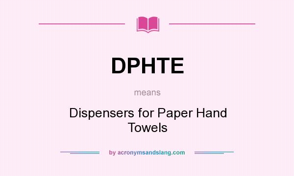 What does DPHTE mean? It stands for Dispensers for Paper Hand Towels