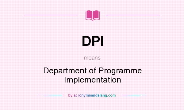 What does DPI mean? It stands for Department of Programme Implementation