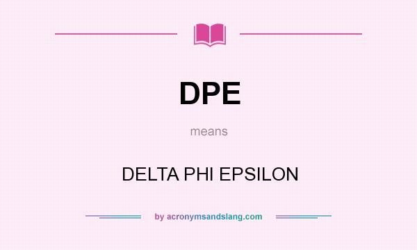 What does DPE mean? It stands for DELTA PHI EPSILON