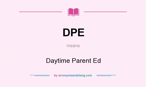 What does DPE mean? It stands for Daytime Parent Ed