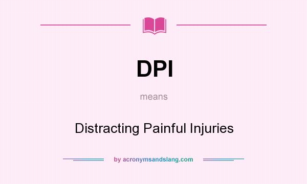 What does DPI mean? It stands for Distracting Painful Injuries