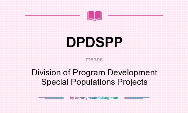 What does DPDSPP mean? It stands for Division of Program Development Special Populations Projects