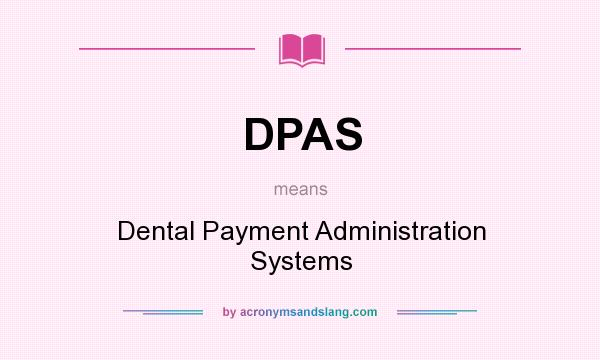 What does DPAS mean? It stands for Dental Payment Administration Systems