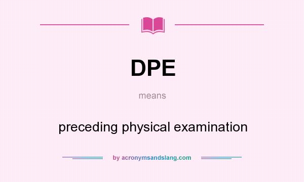 What does DPE mean? It stands for preceding physical examination