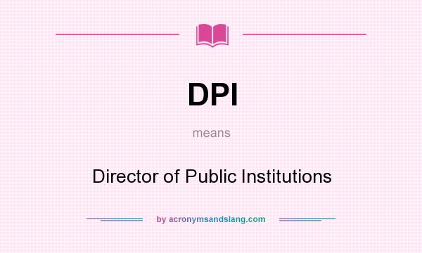 What does DPI mean? It stands for Director of Public Institutions
