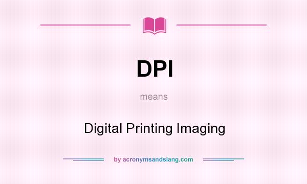 What does DPI mean? It stands for Digital Printing Imaging