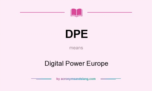 What does DPE mean? It stands for Digital Power Europe
