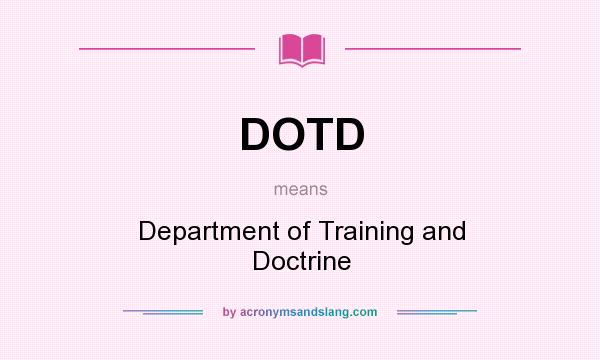 What does DOTD mean? It stands for Department of Training and Doctrine