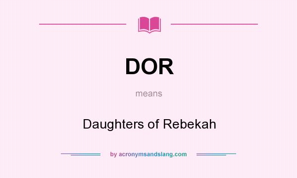 What does DOR mean? It stands for Daughters of Rebekah