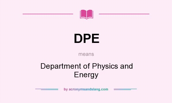 What does DPE mean? It stands for Department of Physics and Energy