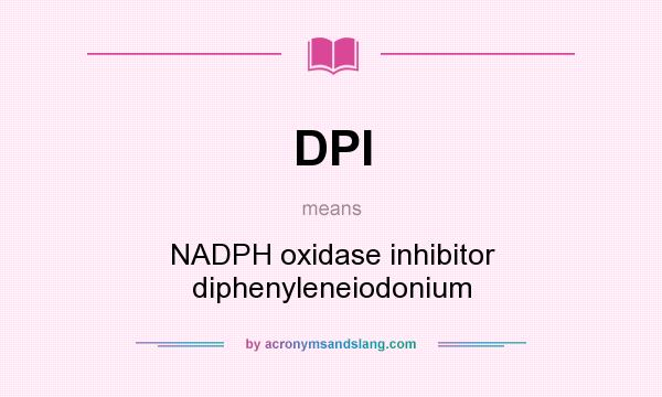 What does DPI mean? It stands for NADPH oxidase inhibitor diphenyleneiodonium