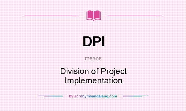 What does DPI mean? It stands for Division of Project Implementation