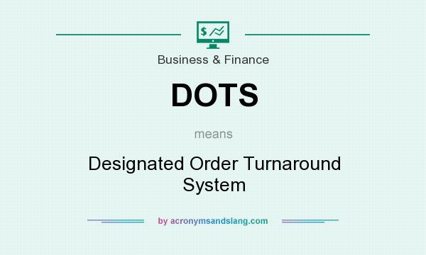 What does DOTS mean? It stands for Designated Order Turnaround System