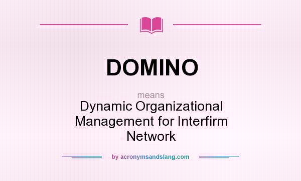 What does DOMINO mean? It stands for Dynamic Organizational Management for Interfirm Network