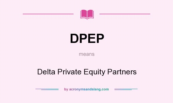 What does DPEP mean? It stands for Delta Private Equity Partners