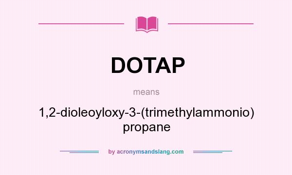 What does DOTAP mean? It stands for 1,2-dioleoyloxy-3-(trimethylammonio) propane