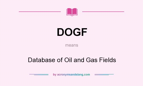 What does DOGF mean? It stands for Database of Oil and Gas Fields