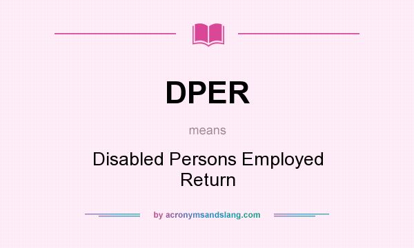 What does DPER mean? It stands for Disabled Persons Employed Return