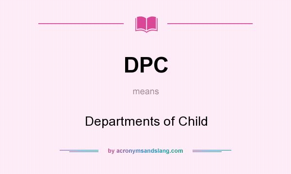 What does DPC mean? It stands for Departments of Child