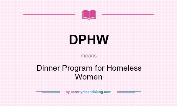 What does DPHW mean? It stands for Dinner Program for Homeless Women