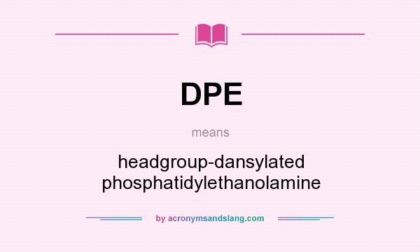 What does DPE mean? It stands for headgroup-dansylated phosphatidylethanolamine